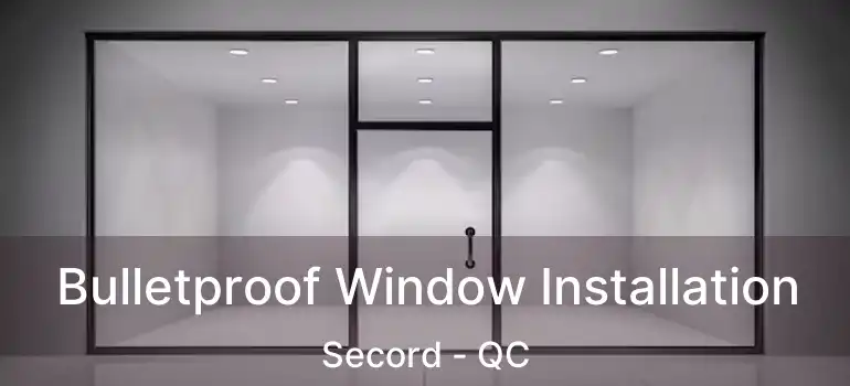  Bulletproof Window Installation Secord - QC