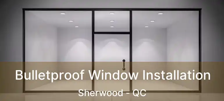  Bulletproof Window Installation Sherwood - QC