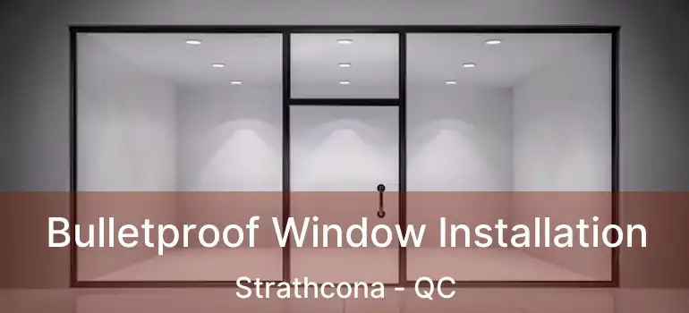  Bulletproof Window Installation Strathcona - QC