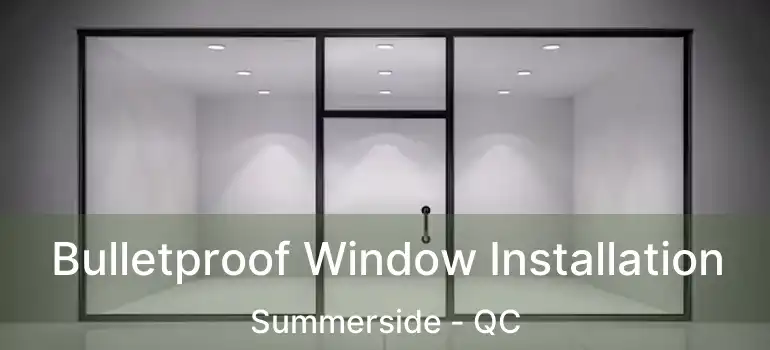  Bulletproof Window Installation Summerside - QC