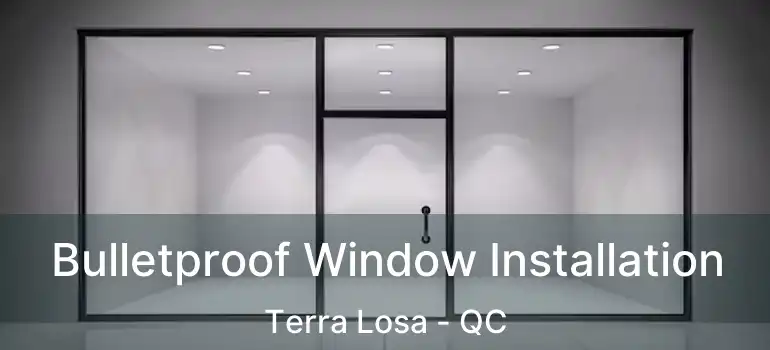  Bulletproof Window Installation Terra Losa - QC