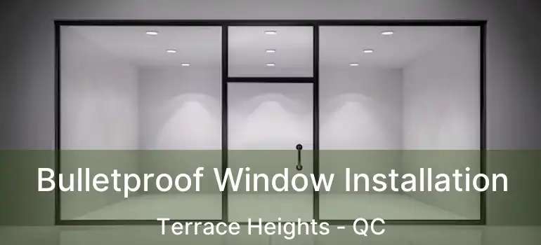  Bulletproof Window Installation Terrace Heights - QC