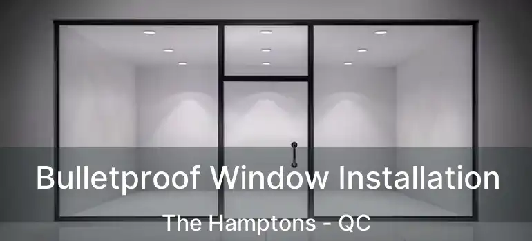  Bulletproof Window Installation The Hamptons - QC