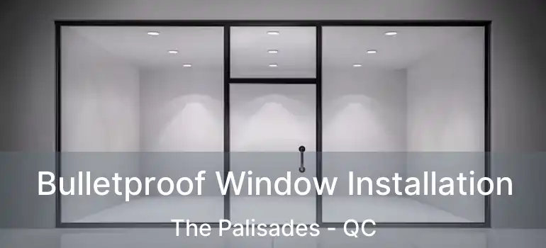  Bulletproof Window Installation The Palisades - QC