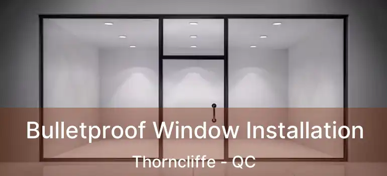  Bulletproof Window Installation Thorncliffe - QC