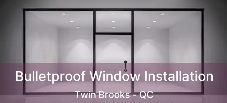  Bulletproof Window Installation Twin Brooks - QC