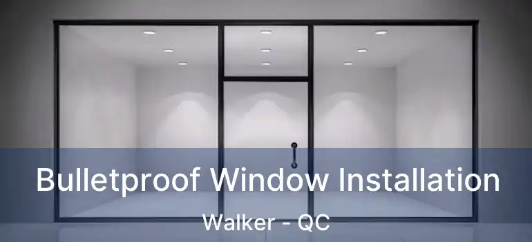  Bulletproof Window Installation Walker - QC