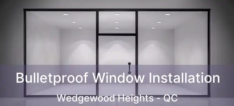  Bulletproof Window Installation Wedgewood Heights - QC