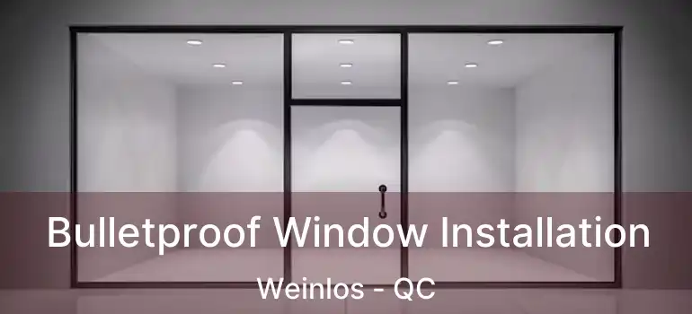  Bulletproof Window Installation Weinlos - QC