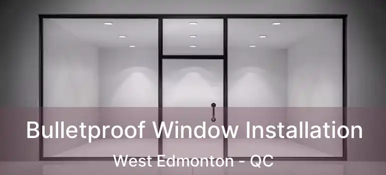 Bulletproof Window Installation West Edmonton - QC
