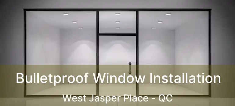  Bulletproof Window Installation West Jasper Place - QC