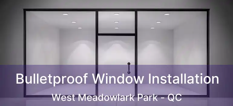  Bulletproof Window Installation West Meadowlark Park - QC