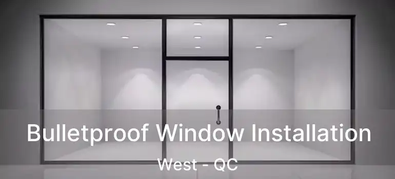  Bulletproof Window Installation West - QC