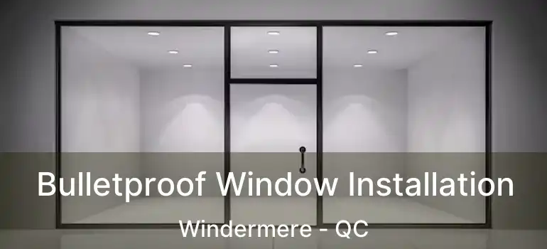  Bulletproof Window Installation Windermere - QC
