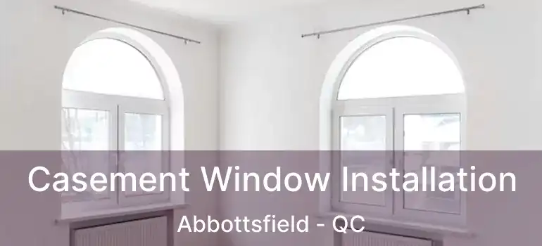  Casement Window Installation Abbottsfield - QC
