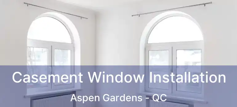  Casement Window Installation Aspen Gardens - QC