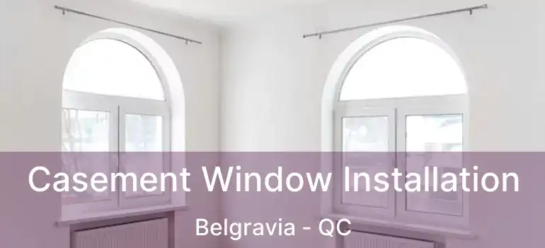  Casement Window Installation Belgravia - QC