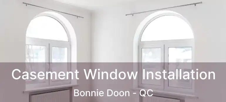  Casement Window Installation Bonnie Doon - QC