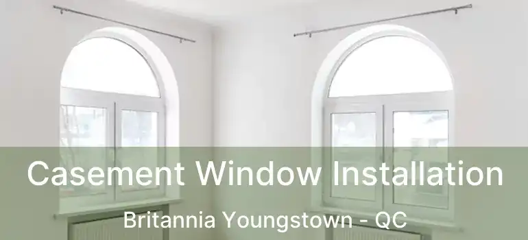 Casement Window Installation Britannia Youngstown - QC