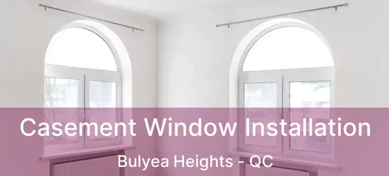  Casement Window Installation Bulyea Heights - QC