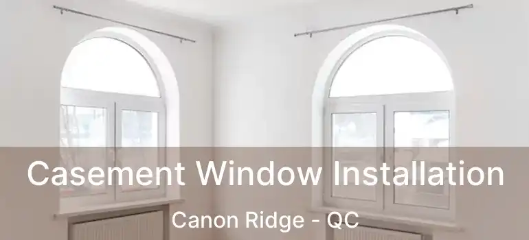  Casement Window Installation Canon Ridge - QC