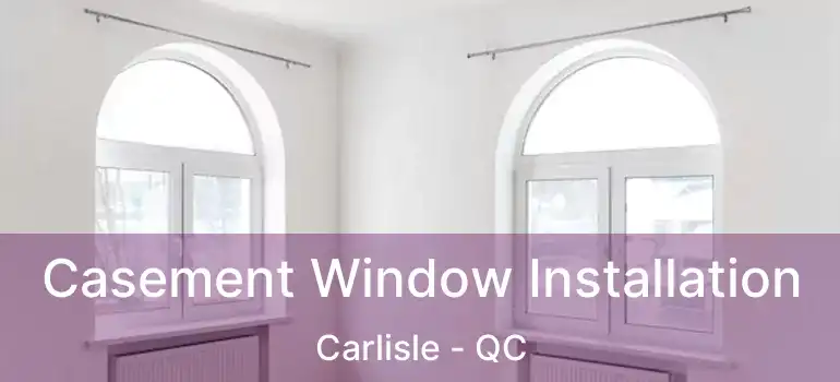  Casement Window Installation Carlisle - QC
