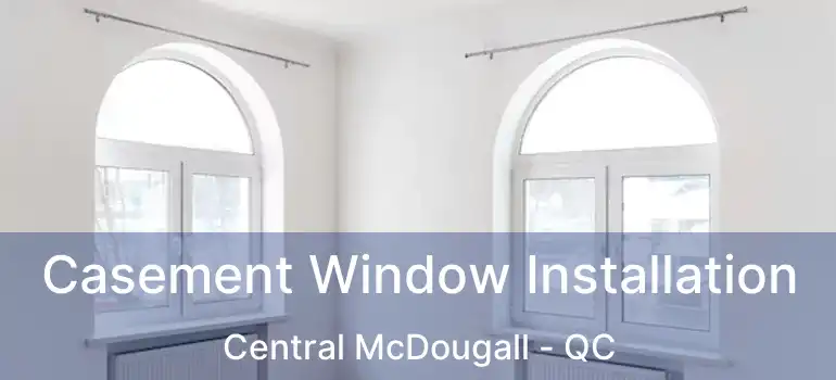  Casement Window Installation Central McDougall - QC