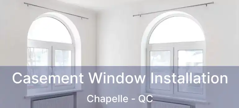  Casement Window Installation Chapelle - QC