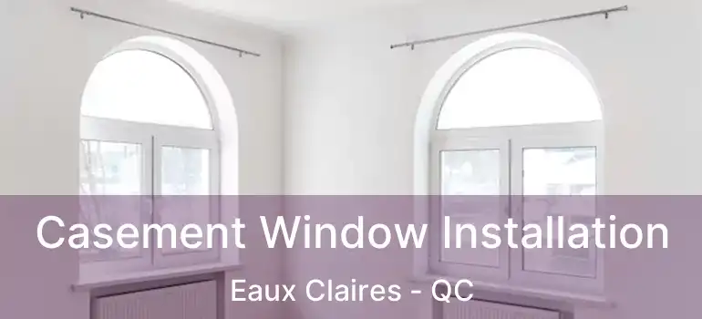  Casement Window Installation Eaux Claires - QC