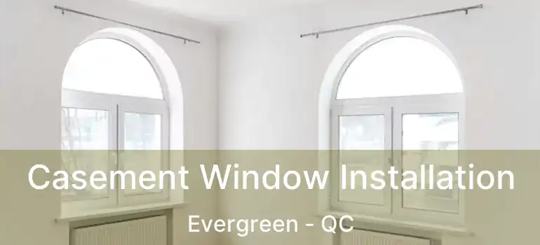  Casement Window Installation Evergreen - QC