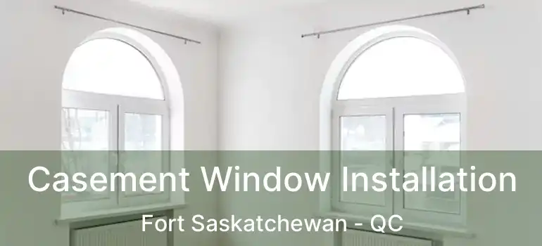  Casement Window Installation Fort Saskatchewan - QC