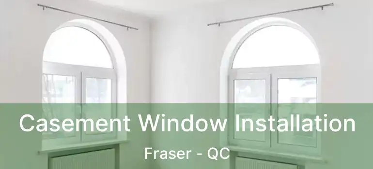  Casement Window Installation Fraser - QC