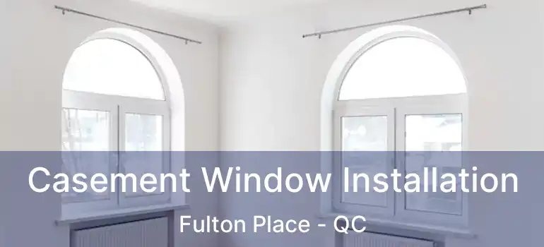  Casement Window Installation Fulton Place - QC