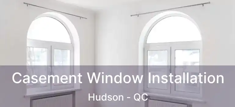  Casement Window Installation Hudson - QC