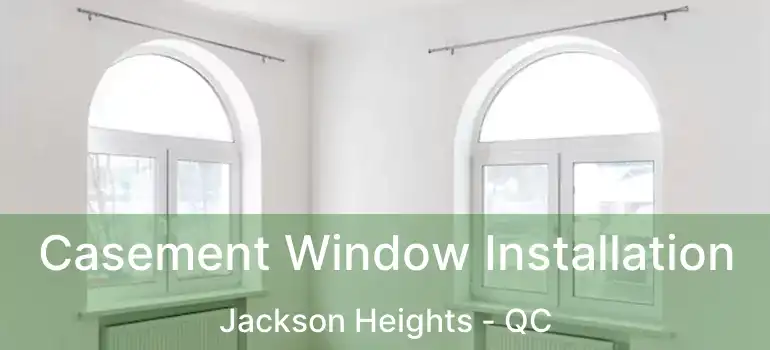  Casement Window Installation Jackson Heights - QC