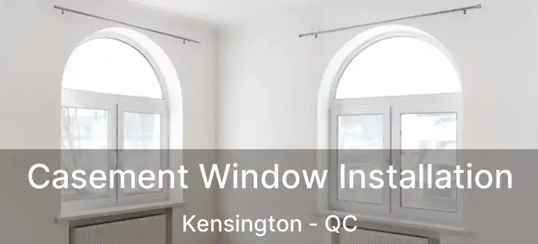  Casement Window Installation Kensington - QC