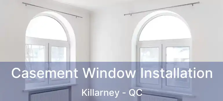  Casement Window Installation Killarney - QC