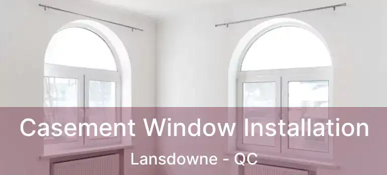  Casement Window Installation Lansdowne - QC
