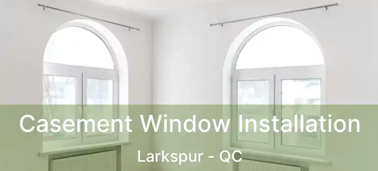  Casement Window Installation Larkspur - QC