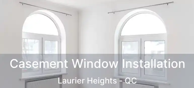  Casement Window Installation Laurier Heights - QC