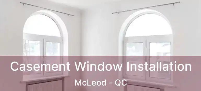  Casement Window Installation McLeod - QC