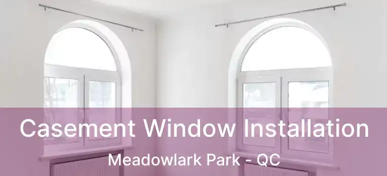  Casement Window Installation Meadowlark Park - QC