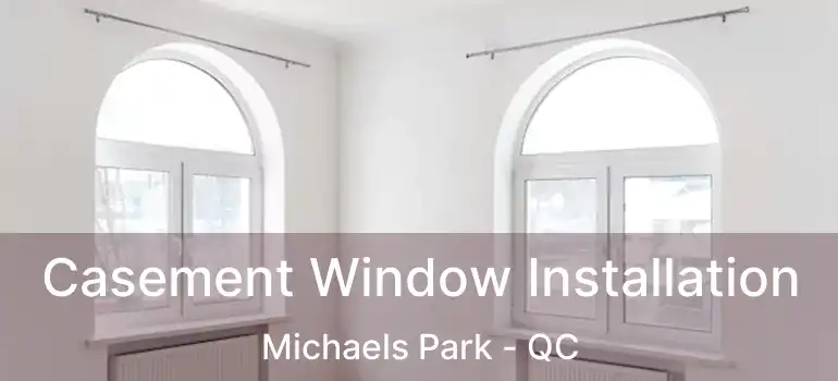  Casement Window Installation Michaels Park - QC