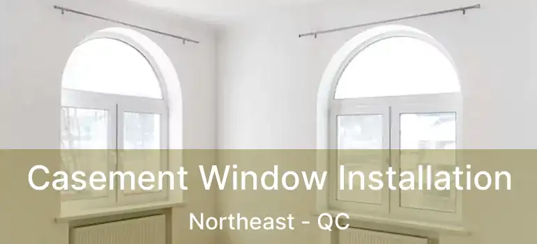  Casement Window Installation Northeast - QC