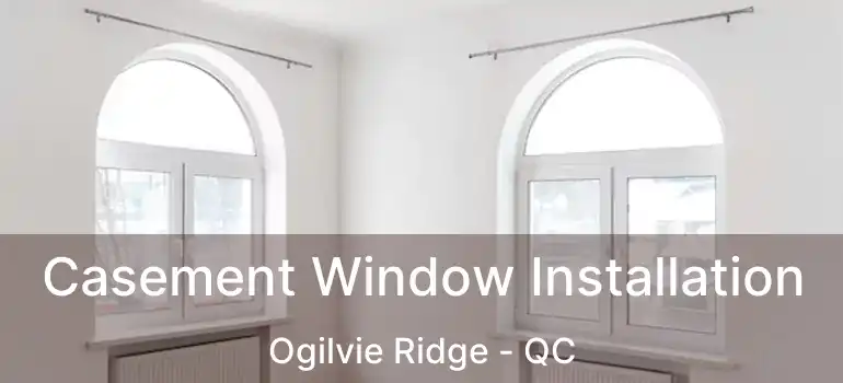  Casement Window Installation Ogilvie Ridge - QC
