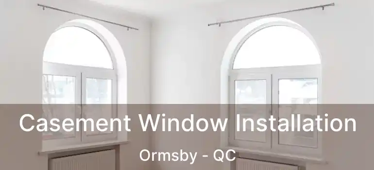  Casement Window Installation Ormsby - QC
