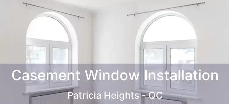  Casement Window Installation Patricia Heights - QC