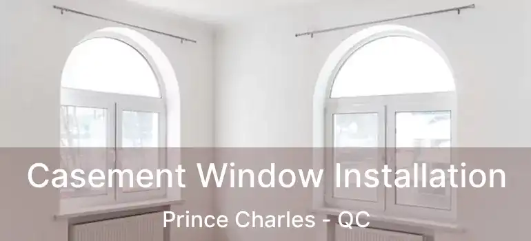  Casement Window Installation Prince Charles - QC