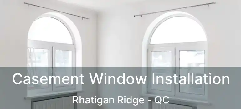  Casement Window Installation Rhatigan Ridge - QC