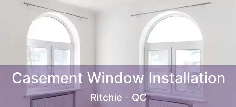  Casement Window Installation Ritchie - QC